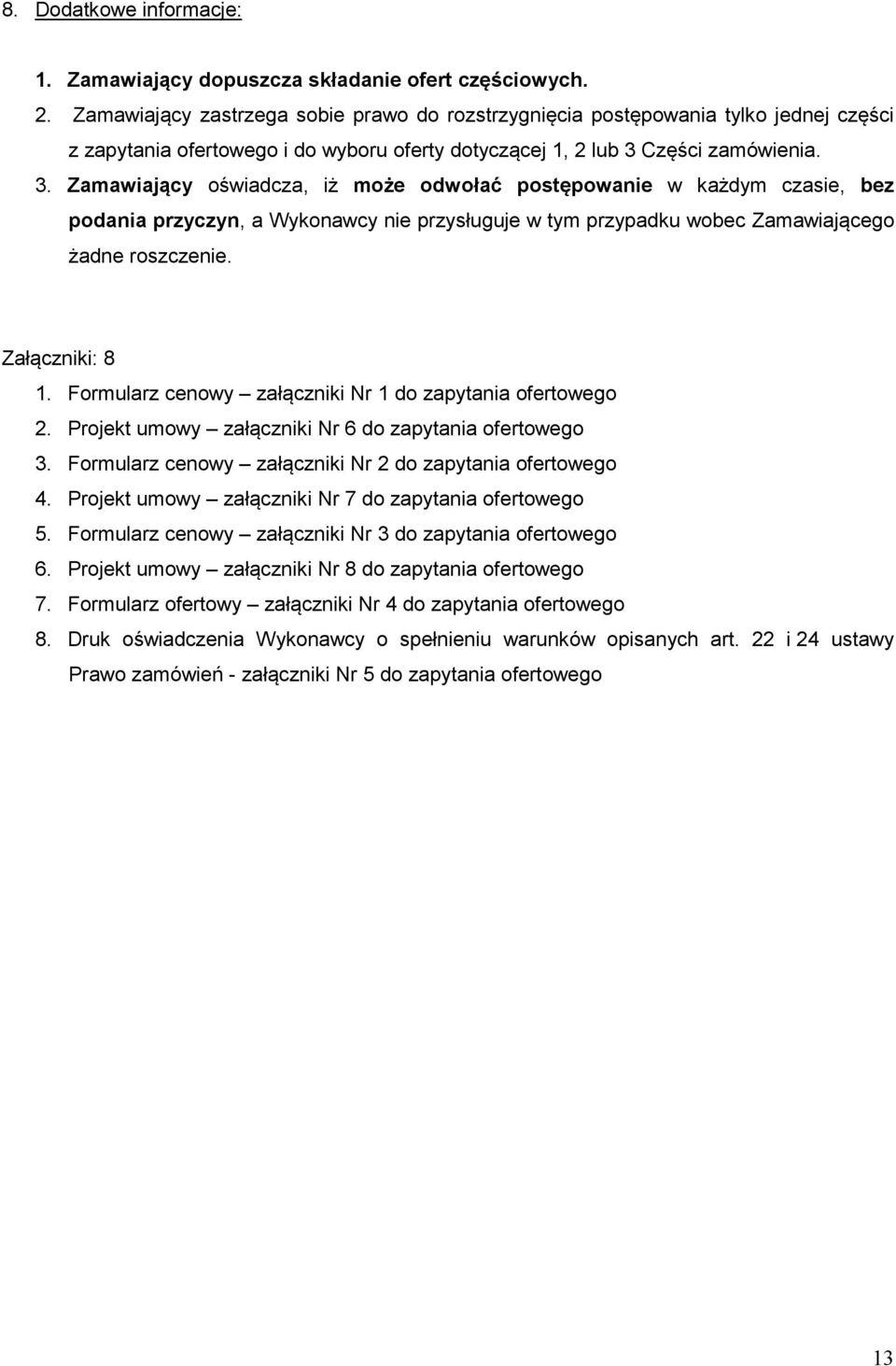 Części zamówienia. 3. Zamawiający oświadcza, iż może odwołać postępowanie w każdym czasie, bez podania przyczyn, a Wykonawcy nie przysługuje w tym przypadku wobec Zamawiającego żadne roszczenie.