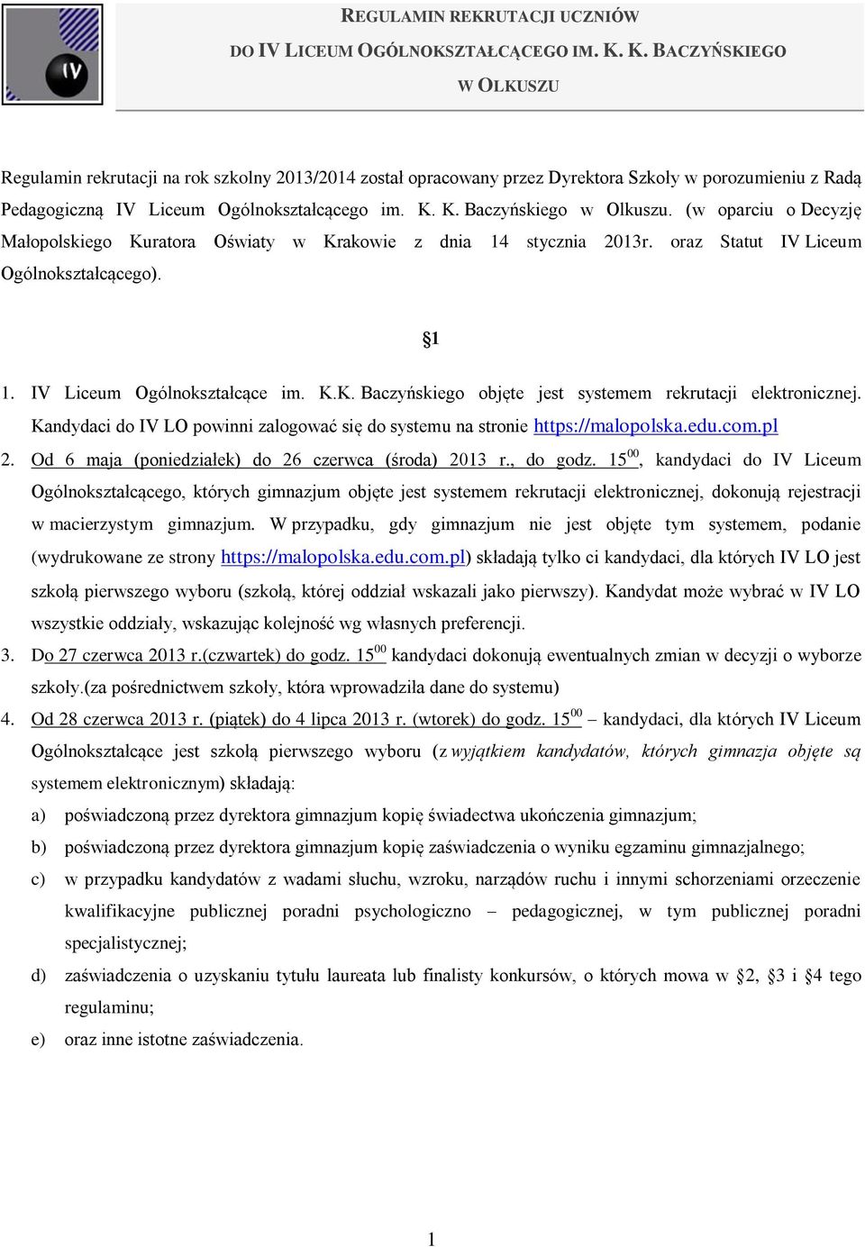 K. Baczyńskiego w Olkuszu. (w oparciu o Decyzję Małopolskiego Kuratora Oświaty w Krakowie z dnia 14 stycznia 2013r. oraz Statut IV Liceum Ogólnokształcącego). 1 1. IV Liceum Ogólnokształcące im. K.K. Baczyńskiego objęte jest systemem rekrutacji elektronicznej.