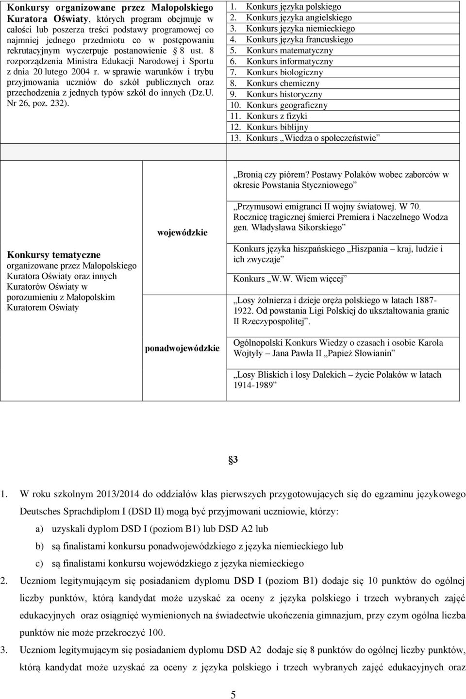 w sprawie warunków i trybu przyjmowania uczniów do szkół publicznych oraz przechodzenia z jednych typów szkół do innych (Dz.U. Nr 26, poz. 232). 1. Konkurs języka polskiego 2.