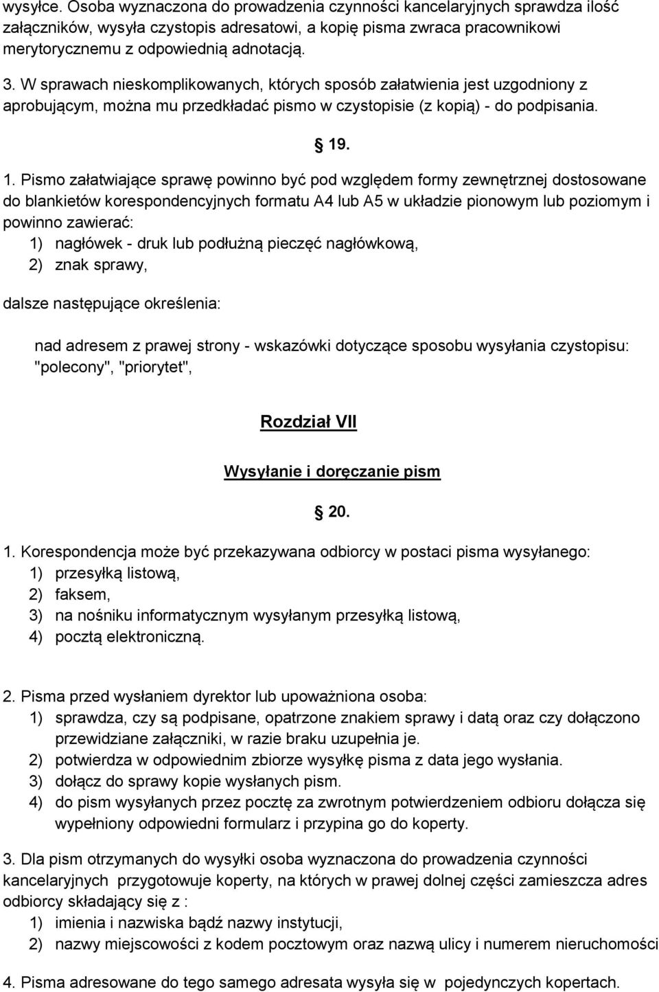 . 1. Pismo załatwiające sprawę powinno być pod względem formy zewnętrznej dostosowane do blankietów korespondencyjnych formatu A4 lub A5 w układzie pionowym lub poziomym i powinno zawierać: 1)