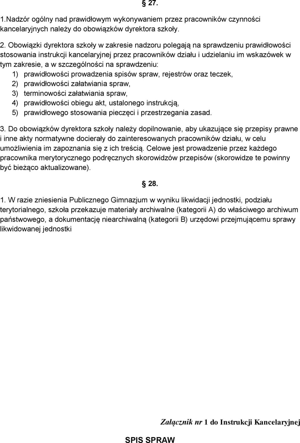 szczególności na sprawdzeniu: 1) prawidłowości prowadzenia spisów spraw, rejestrów oraz teczek, 2) prawidłowości załatwiania spraw, 3) terminowości załatwiania spraw, 4) prawidłowości obiegu akt,