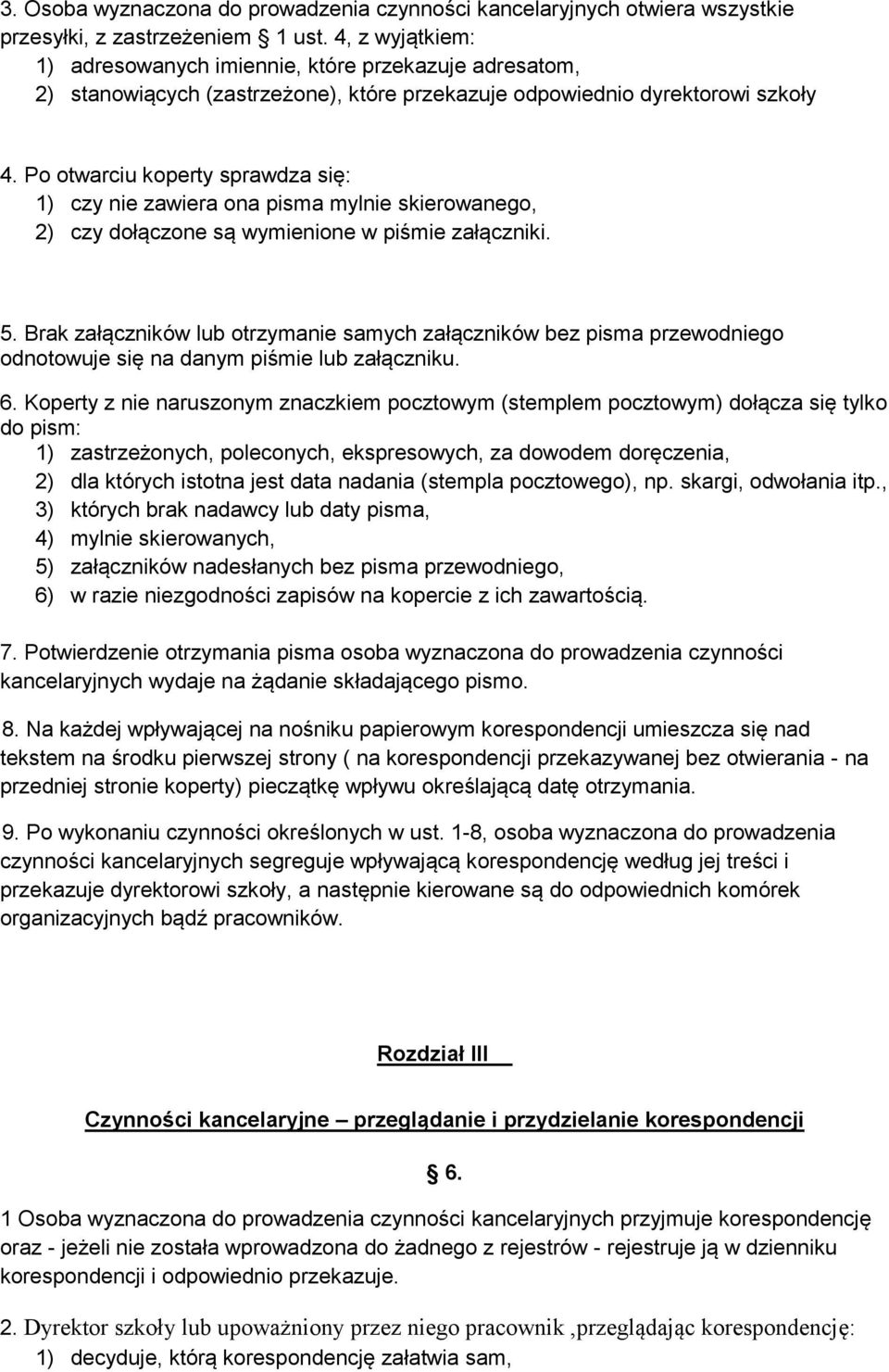 Po otwarciu koperty sprawdza się: 1) czy nie zawiera ona pisma mylnie skierowanego, 2) czy dołączone są wymienione w piśmie załączniki. 5.