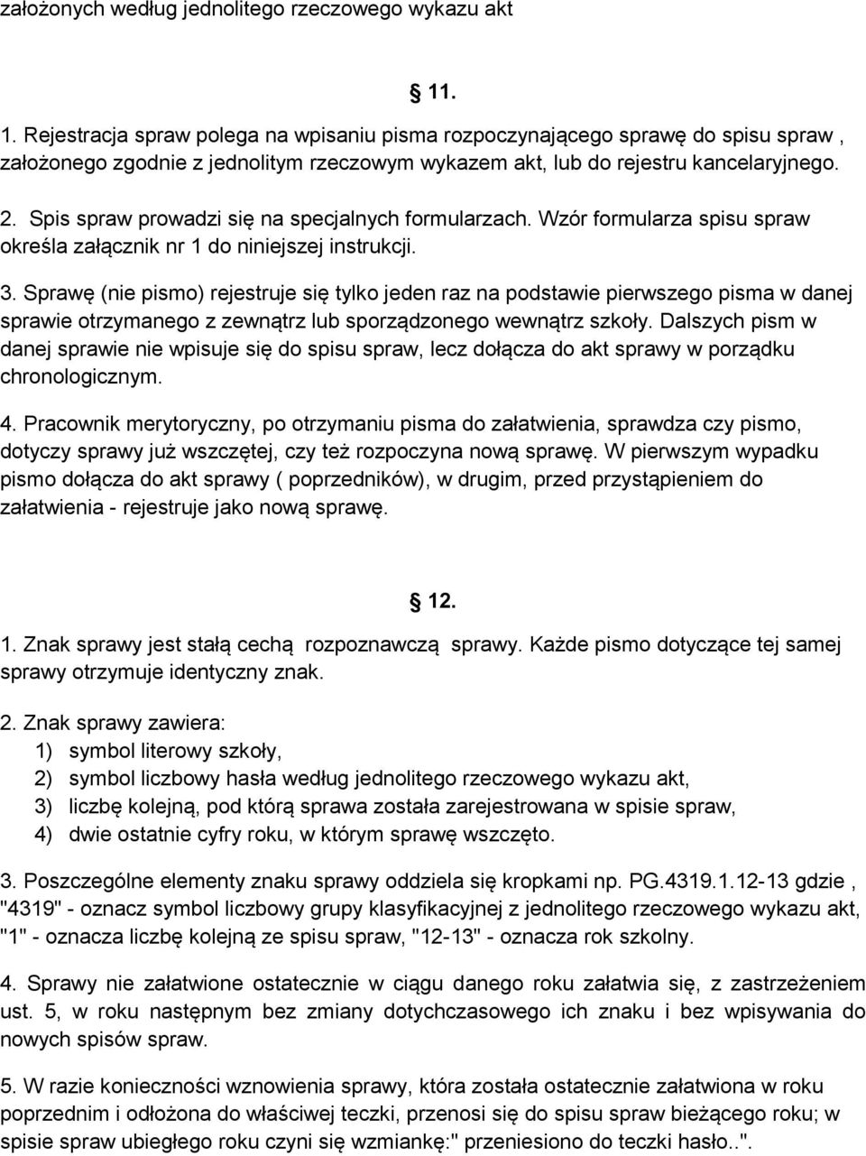 Spis spraw prowadzi się na specjalnych formularzach. Wzór formularza spisu spraw określa załącznik nr 1 do niniejszej instrukcji. 3.