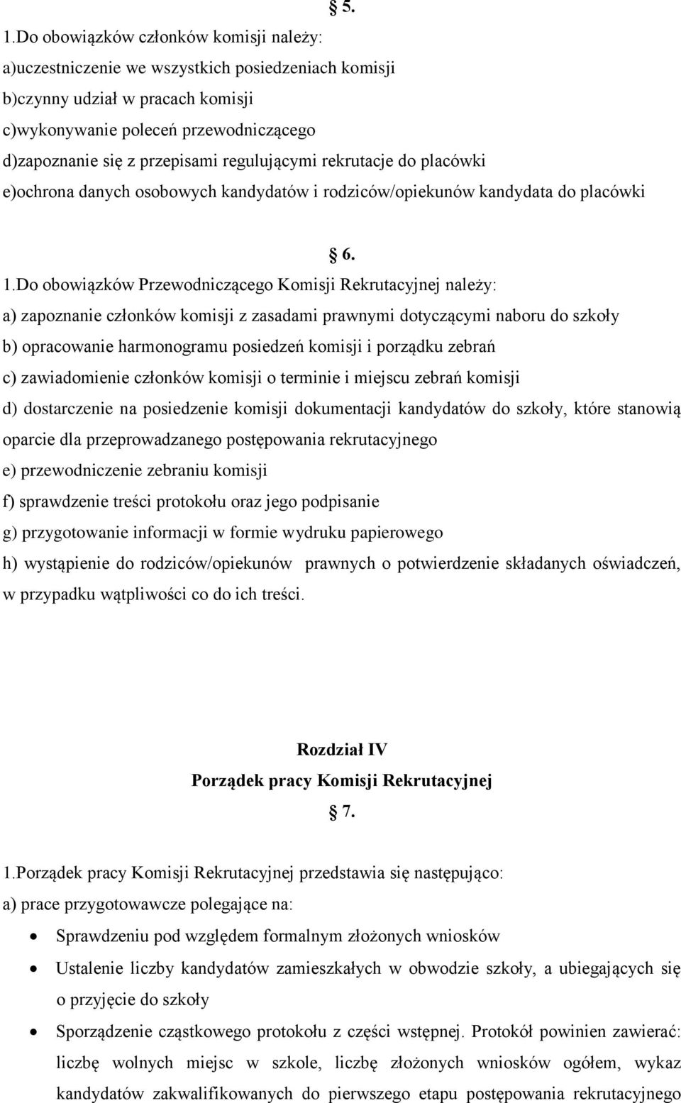 Do obowiązków Przewodniczącego Komisji Rekrutacyjnej należy: a) zapoznanie członków komisji z zasadami prawnymi dotyczącymi naboru do szkoły b) opracowanie harmonogramu posiedzeń komisji i porządku