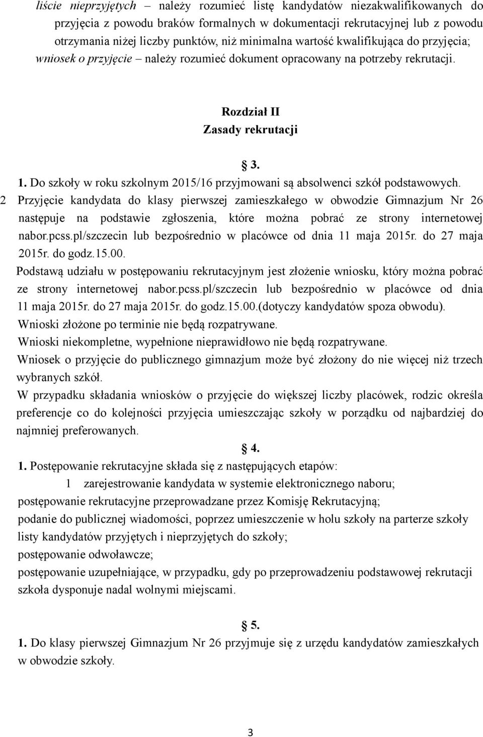 Do szkoły w roku szkolnym 2015/16 przyjmowani są absolwenci szkół podstawowych.