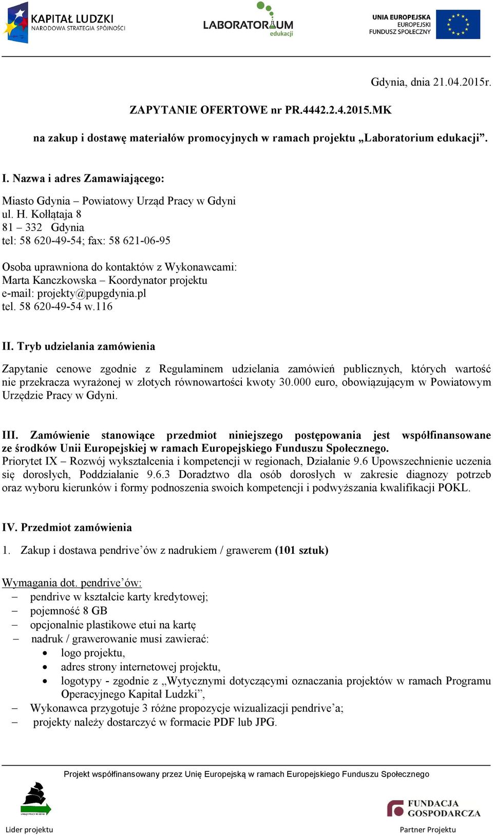 Kołłątaja 8 81 332 Gdynia tel: 58 620-49-54; fax: 58 621-06-95 Osoba uprawniona do kontaktów z Wykonawcami: Marta Kanczkowska Koordynator projektu e-mail: projekty@pupgdynia.pl tel. 58 620-49-54 w.