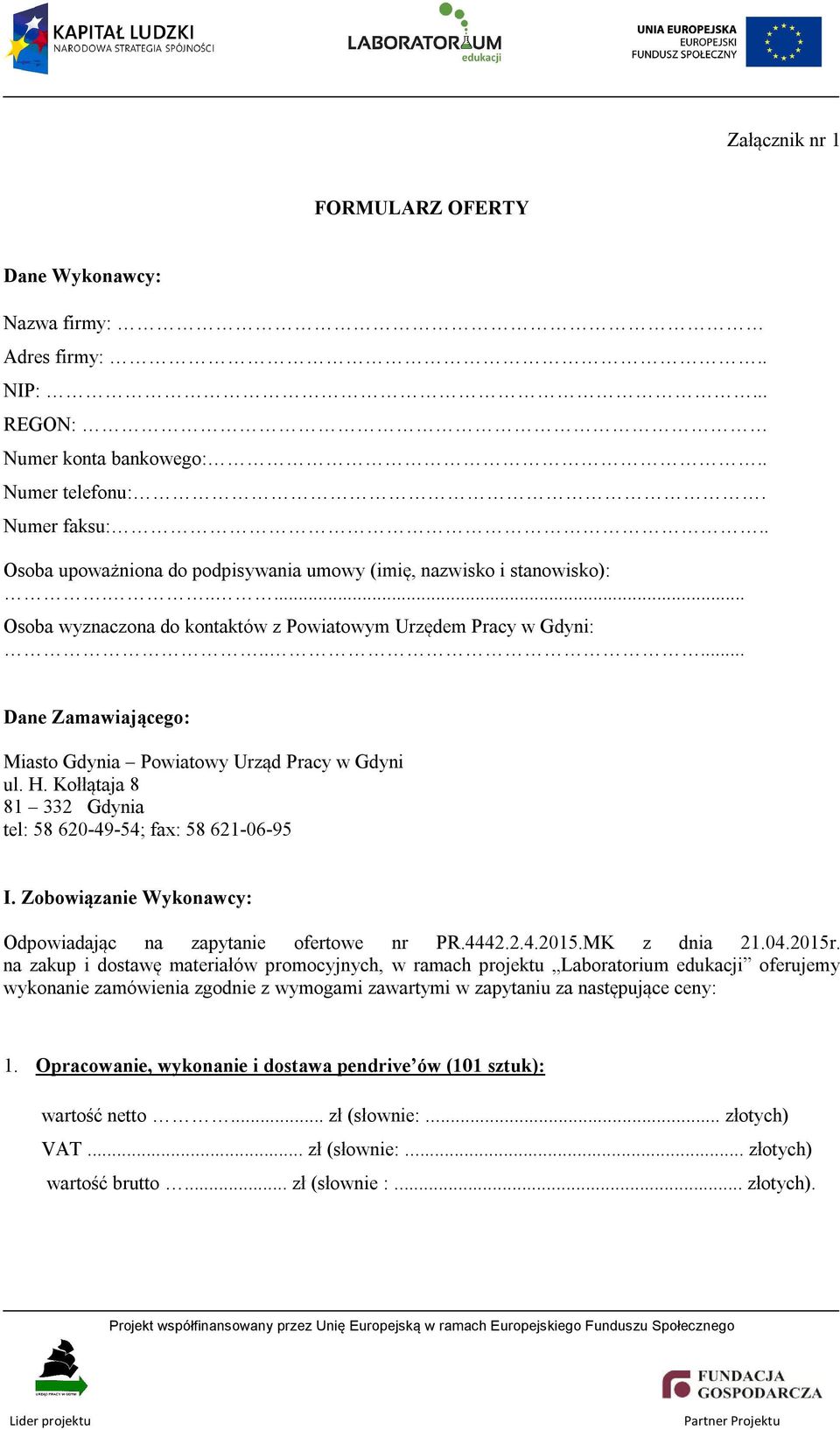 .... Dane Zamawiającego: Miasto Gdynia Powiatowy Urząd Pracy w Gdyni ul. H. Kołłątaja 8 81 332 Gdynia tel: 58 620-49-54; fax: 58 621-06-95 I.