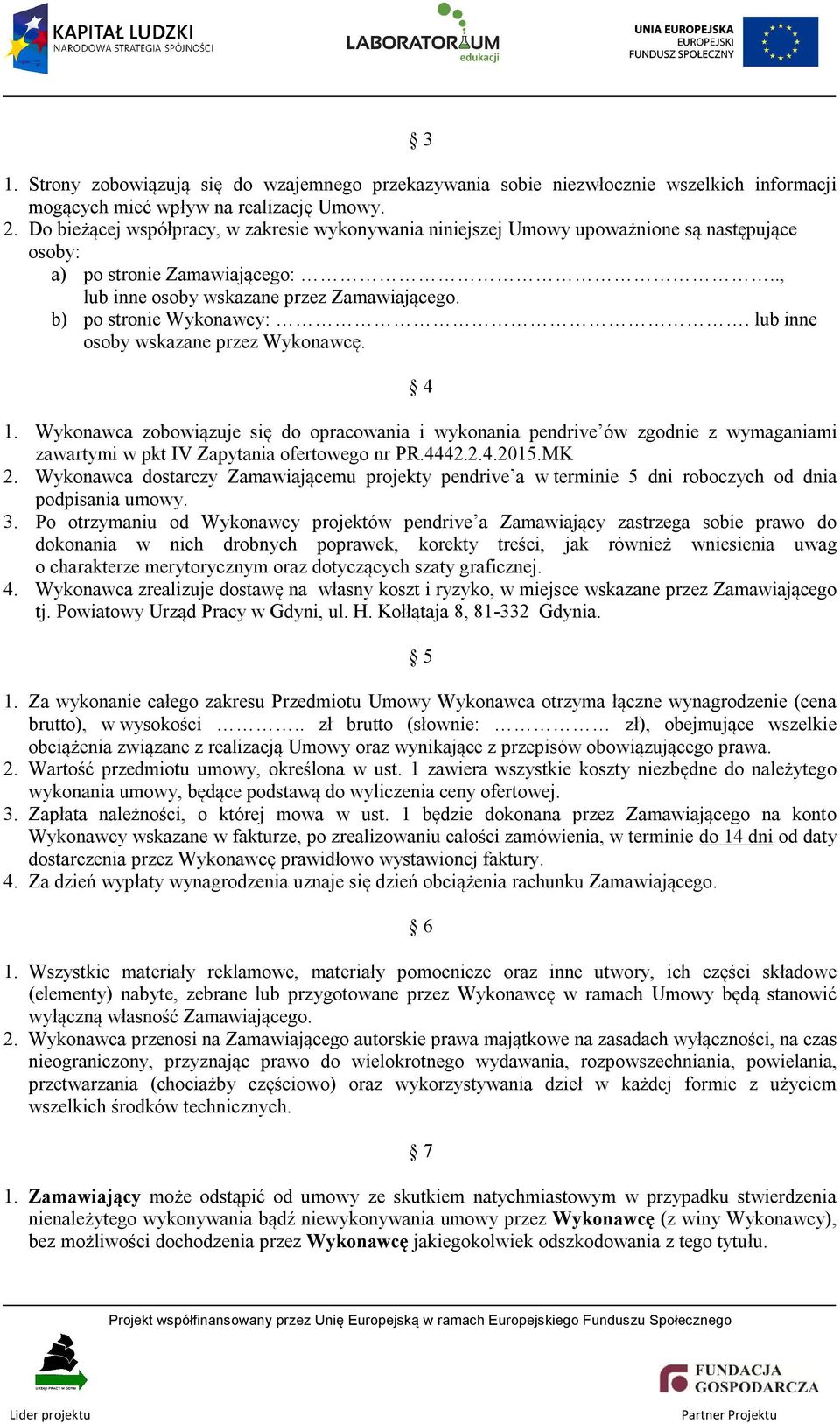 lub inne osoby wskazane przez Wykonawcę. 4 1. Wykonawca zobowiązuje się do opracowania i wykonania pendrive ów zgodnie z wymaganiami zawartymi w pkt IV Zapytania ofertowego nr PR.4442.2.4.2015.MK 2.