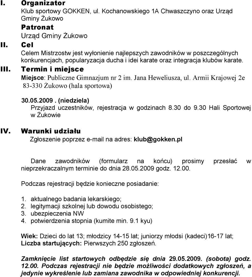 Termin i miejsce Miejsce: Publiczne Gimnazjum nr 2 im. Jana Heweliusza, ul. Armii Krajowej 2e 83-330 Żukowo (hala sportowa) 30.05.2009. (niedziela) Przyjazd uczestników, rejestracja w godzinach 8.