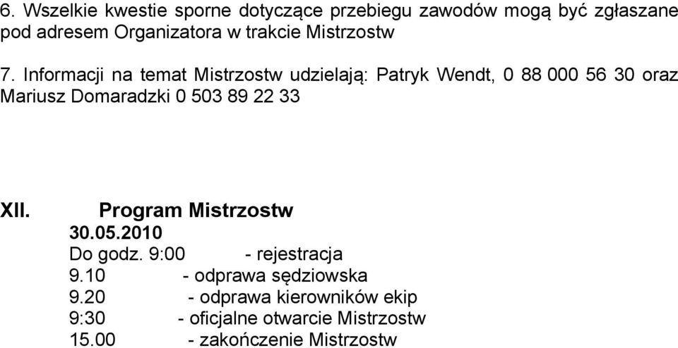 Informacji na temat Mistrzostw udzielają: Patryk Wendt, 0 88 000 56 30 oraz Mariusz Domaradzki 0 503 89