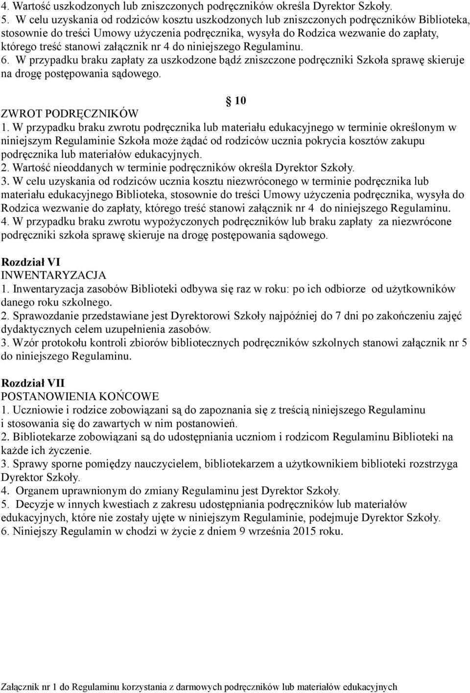 stanowi załącznik nr 4 do niniejszego Regulaminu. 6. W przypadku braku zapłaty za uszkodzone bądź zniszczone podręczniki Szkoła sprawę skieruje na drogę postępowania sądowego. 10 ZWROT PODRĘCZNIKÓW 1.