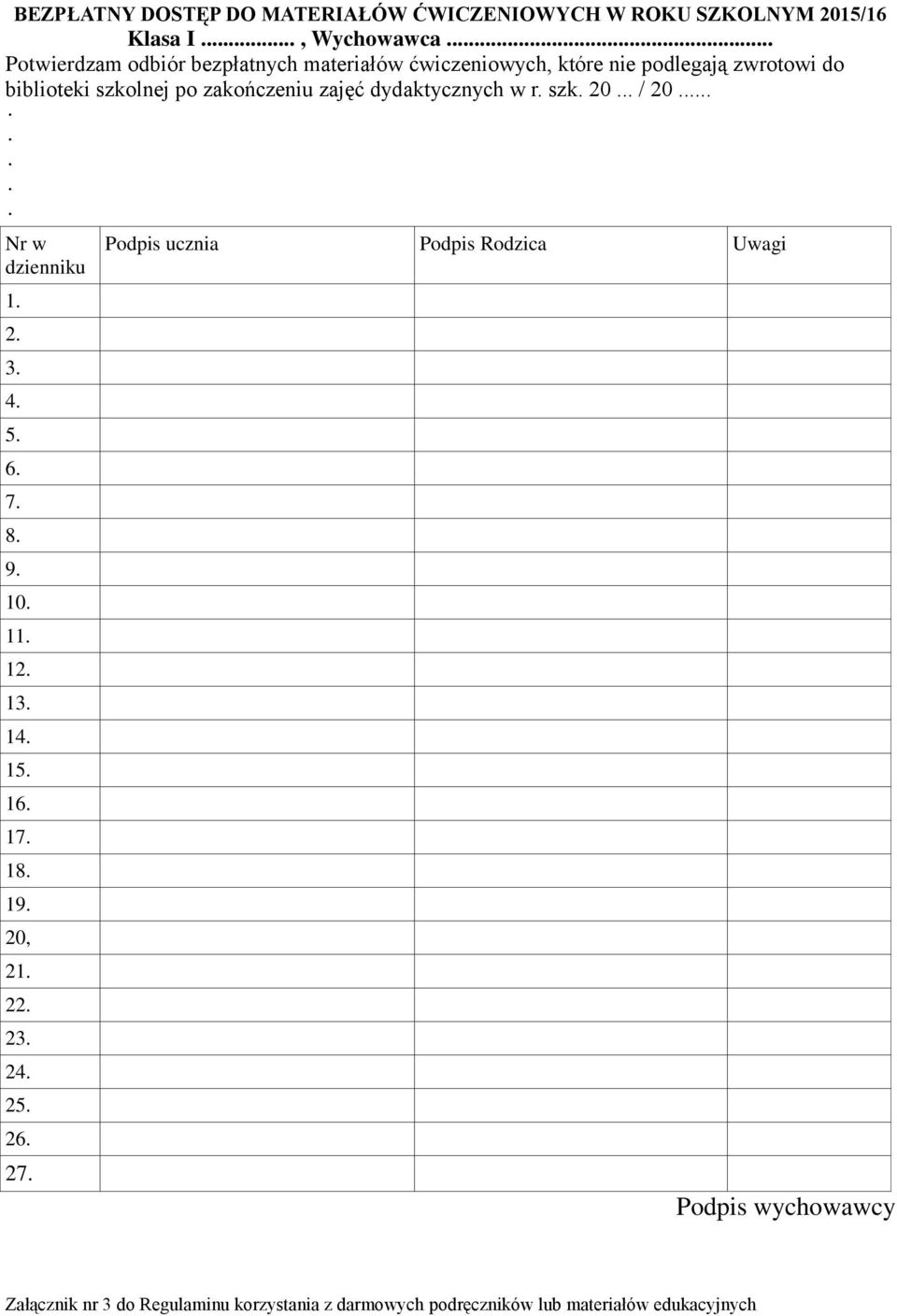 zajęć dydaktycznych w r. szk. 20... / 20... Nr w Podpis ucznia Podpis Rodzica Uwagi dzienniku 1. 2. 3. 4. 5. 6. 7. 8. 9. 10. 11.