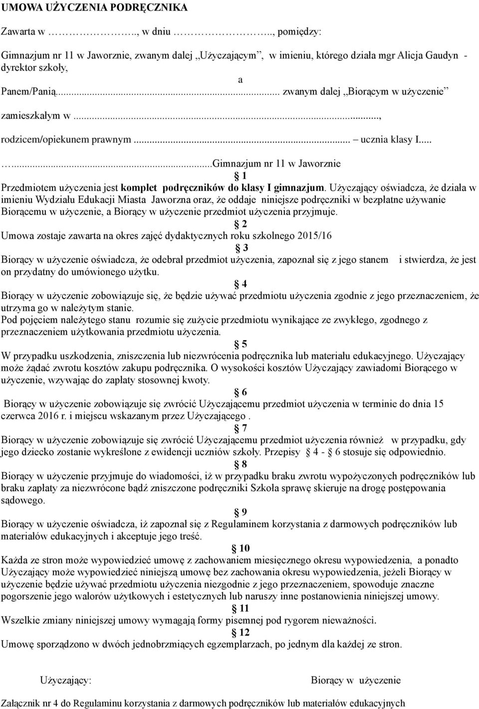 Użyczający oświadcza, że działa w imieniu Wydziału Edukacji Miasta Jaworzna oraz, że oddaje niniejsze podręczniki w bezpłatne używanie Biorącemu w użyczenie, a Biorący w użyczenie przedmiot użyczenia