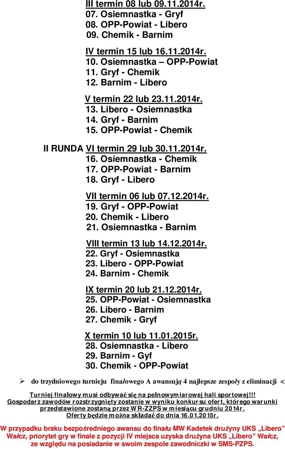 OPP-Powiat - Barnim 18. Gryf - Libero VII termin 06 lub 07.12.2014r. 19. Gryf - OPP-Powiat 20. Chemik - Libero 21. Osiemnastka - Barnim VIII termin 13 lub 14.12.2014r. 22. Gryf - Osiemnastka 23.