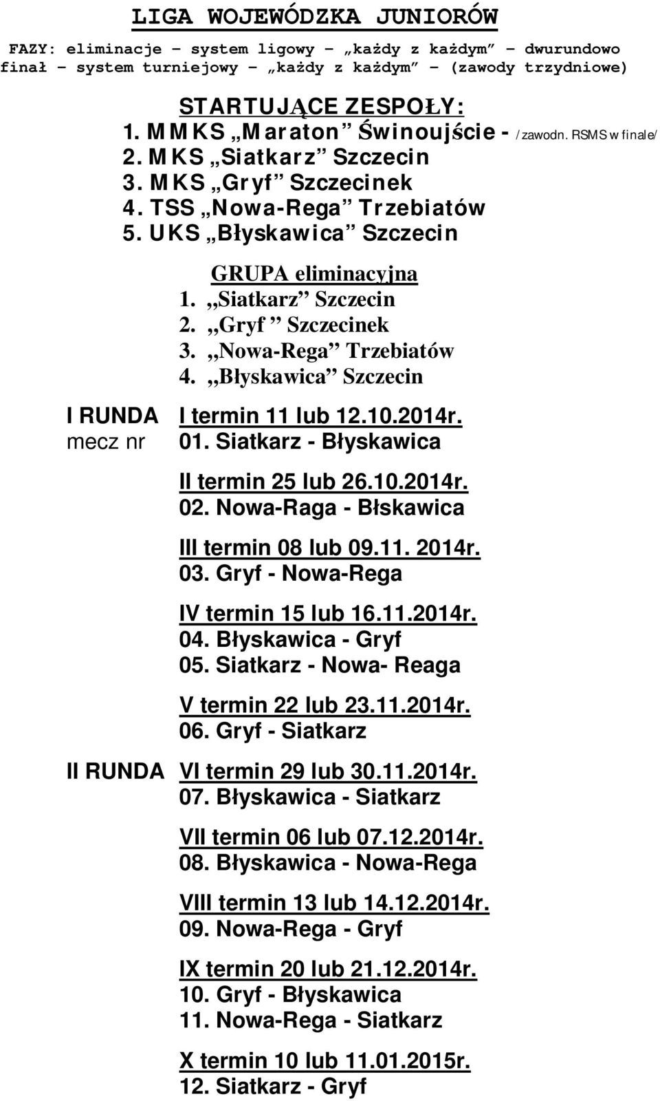 Gryf Szczecinek 3. Nowa-Rega Trzebiatów 4. B yskawica Szczecin I termin 11 lub 12.10.2014r. 01. Siatkarz - B yskawica II termin 25 lub 26.10.2014r. 02. Nowa-Raga - B skawica III termin 08 lub 09.11. 2014r.