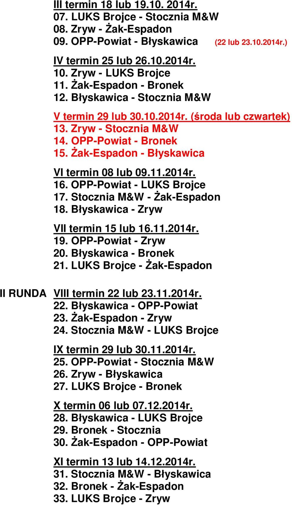 2014r. 16. OPP-Powiat - LUKS Brojce 17. Stocznia M&W - ak-espadon 18. B yskawica - Zryw VII termin 15 lub 16.11.2014r. 19. OPP-Powiat - Zryw 20. B yskawica - Bronek 21.