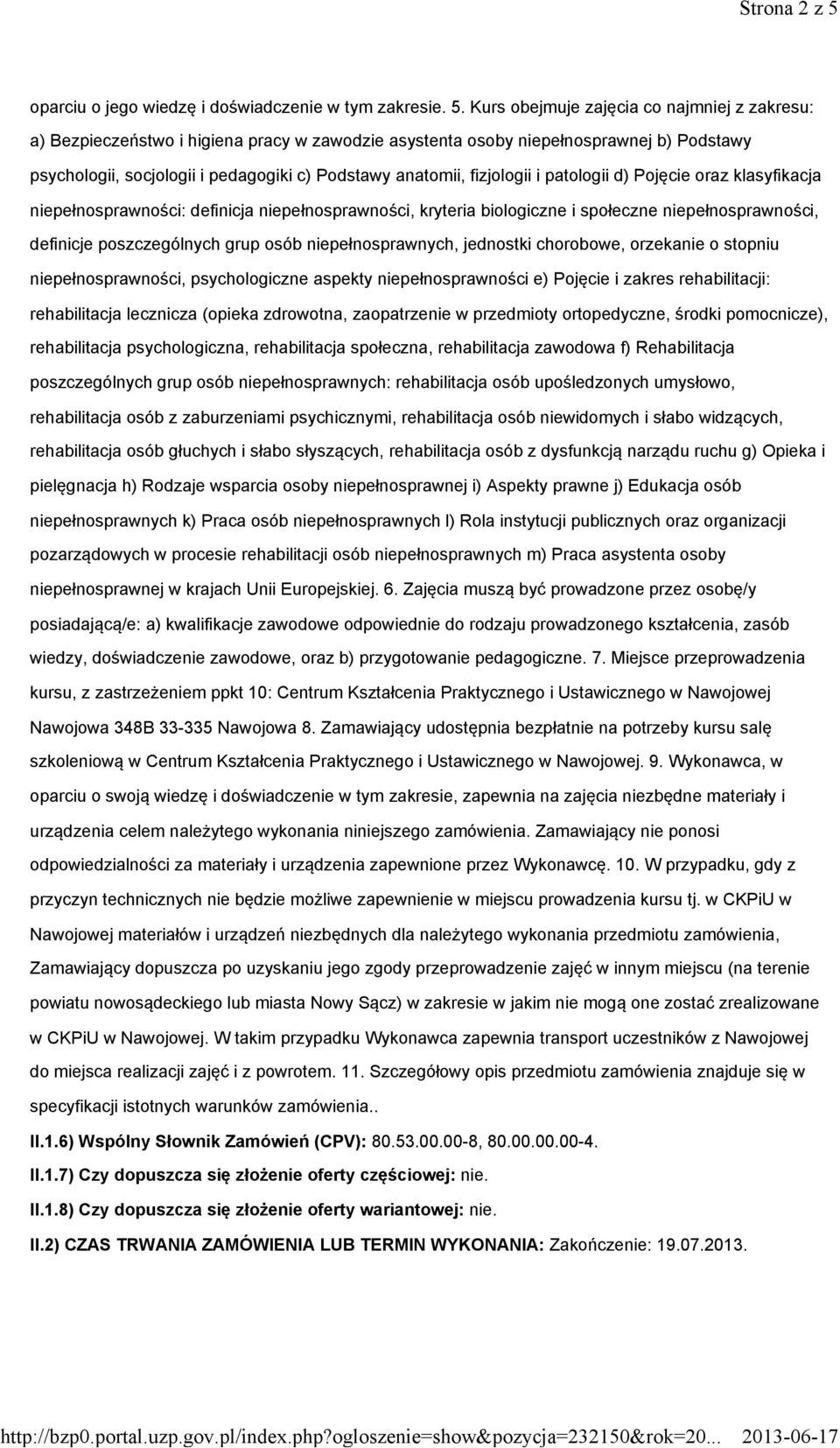 Kurs obejmuje zajęcia co najmniej z zakresu: a) Bezpieczeństwo i higiena pracy w zawodzie asystenta osoby niepełnosprawnej b) Podstawy psychologii, socjologii i pedagogiki c) Podstawy anatomii,