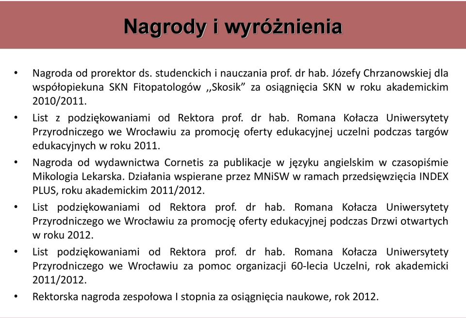 Nagroda od wydawnictwa Cornetis za publikacje w języku angielskim w czasopiśmie Mikologia Lekarska. Działania wspierane przez MNiSW w ramach przedsięwzięcia INDEX PLUS, roku akademickim 2011/2012.