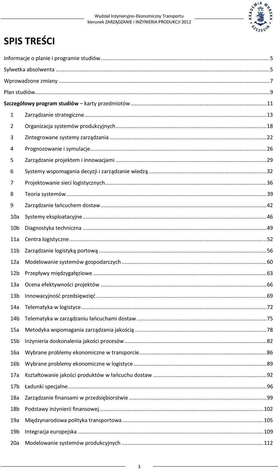 .. 29 6 Systemy wspomagania decyzji i zarządzanie wiedzą... 32 7 Projektowanie sieci logistycznych... 36 8 Teoria systemów... 39 9 Zarządzanie łańcuchem dostaw... 42 10a Systemy eksploatacyjne.