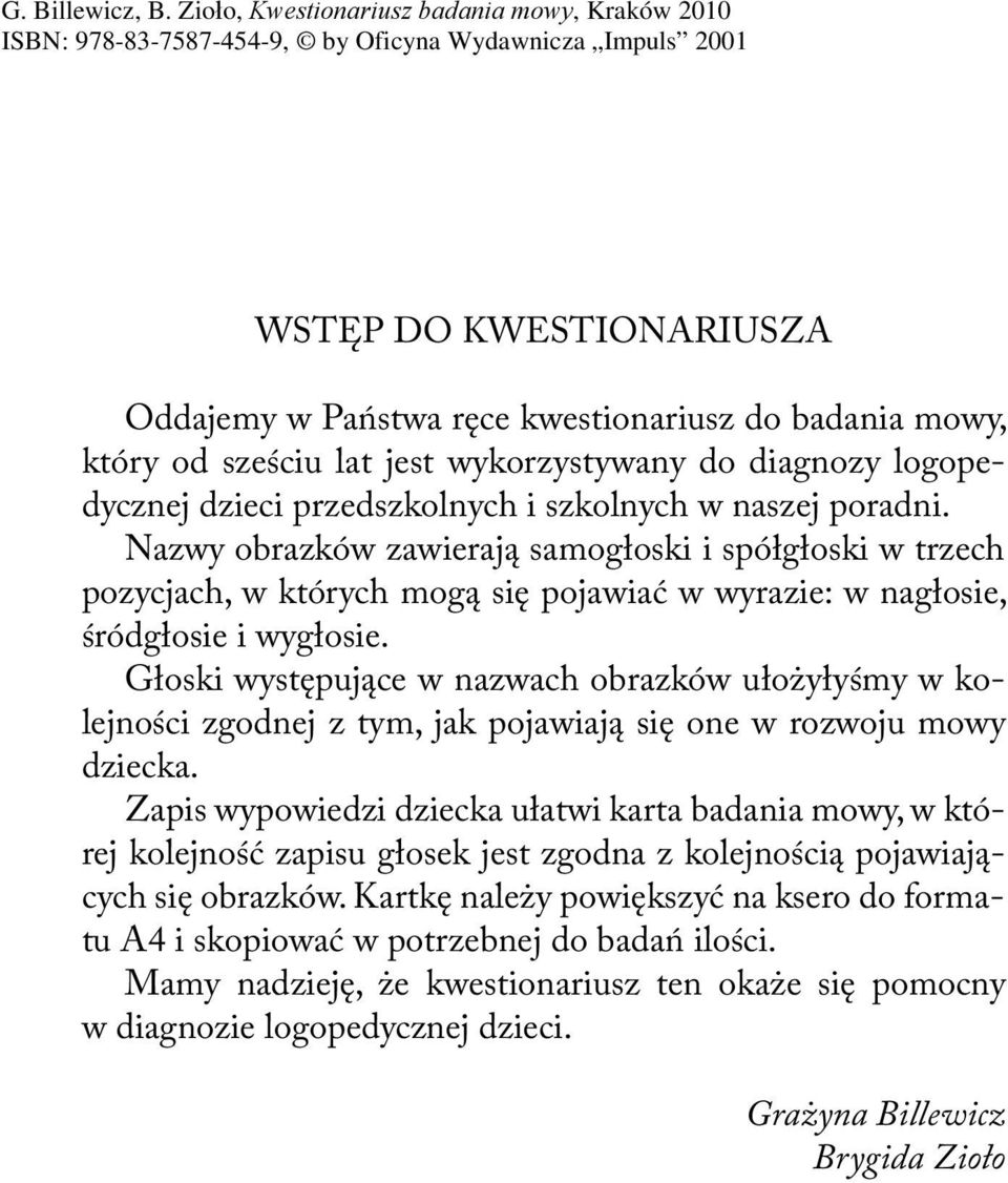 Głoski występujące w nazwach obrazków ułożyłyśmy w kolejności zgodnej z tym, jak pojawiają się one w rozwoju mowy dziecka.