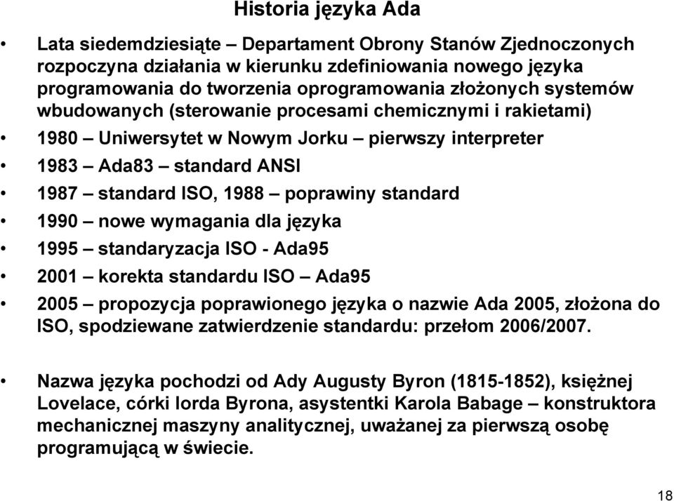 wymagania dla języka 1995 standaryzacja ISO - Ada95 2001 korekta standardu ISO Ada95 2005 propozycja poprawionego języka o nazwie Ada 2005, złożona do ISO, spodziewane zatwierdzenie standardu: