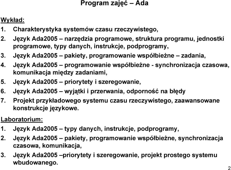 Język Ada2005 priorytety i szeregowanie, 6. Język Ada2005 wyjątki i przerwania, odporność na błędy 7. Projekt przykładowego systemu czasu rzeczywistego, zaawansowane konstrukcje językowe.