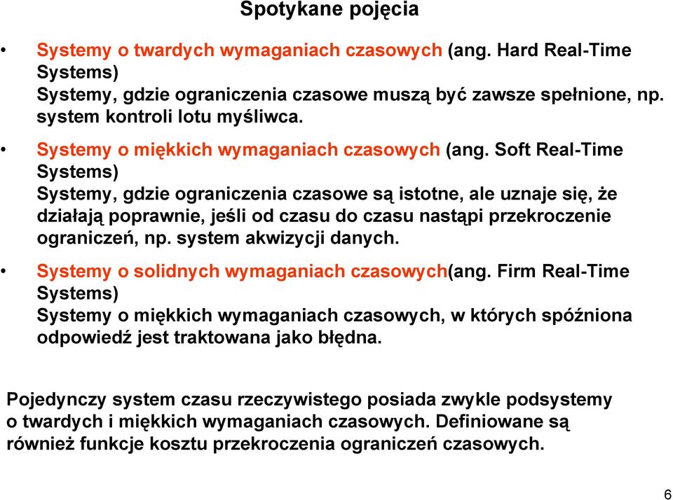 Soft Real-Time Systems) Systemy, gdzie ograniczenia czasowe są istotne, ale uznaje się, że działają poprawnie, jeśli od czasu do czasu nastąpi przekroczenie ograniczeń, np. system akwizycji danych.