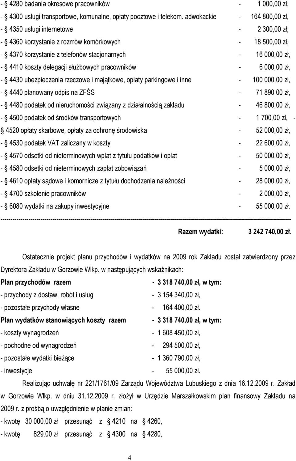 delegacji słuŝbowych pracowników - 6 000,00 zł, - 4430 ubezpieczenia rzeczowe i majątkowe, opłaty parkingowe i inne - 100 000,00 zł, - 4440 planowany odpis na ZFŚS - 71 890 00 zł, - 4480 podatek od