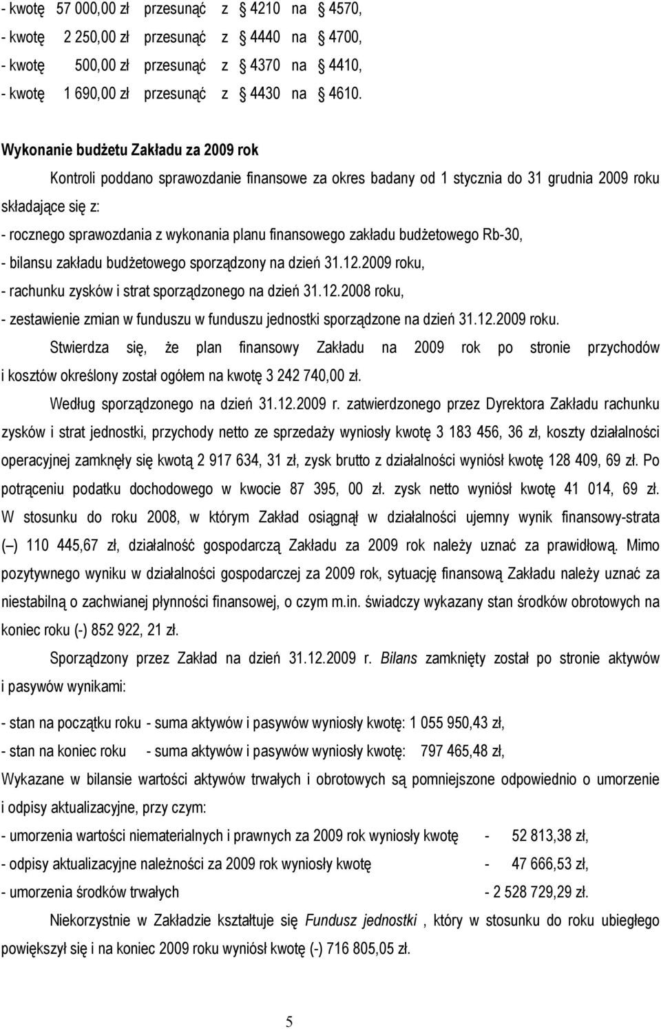 finansowego zakładu budŝetowego Rb-30, - bilansu zakładu budŝetowego sporządzony na dzień 31.12.2009 roku, - rachunku zysków i strat sporządzonego na dzień 31.12.2008 roku, - zestawienie zmian w funduszu w funduszu jednostki sporządzone na dzień 31.