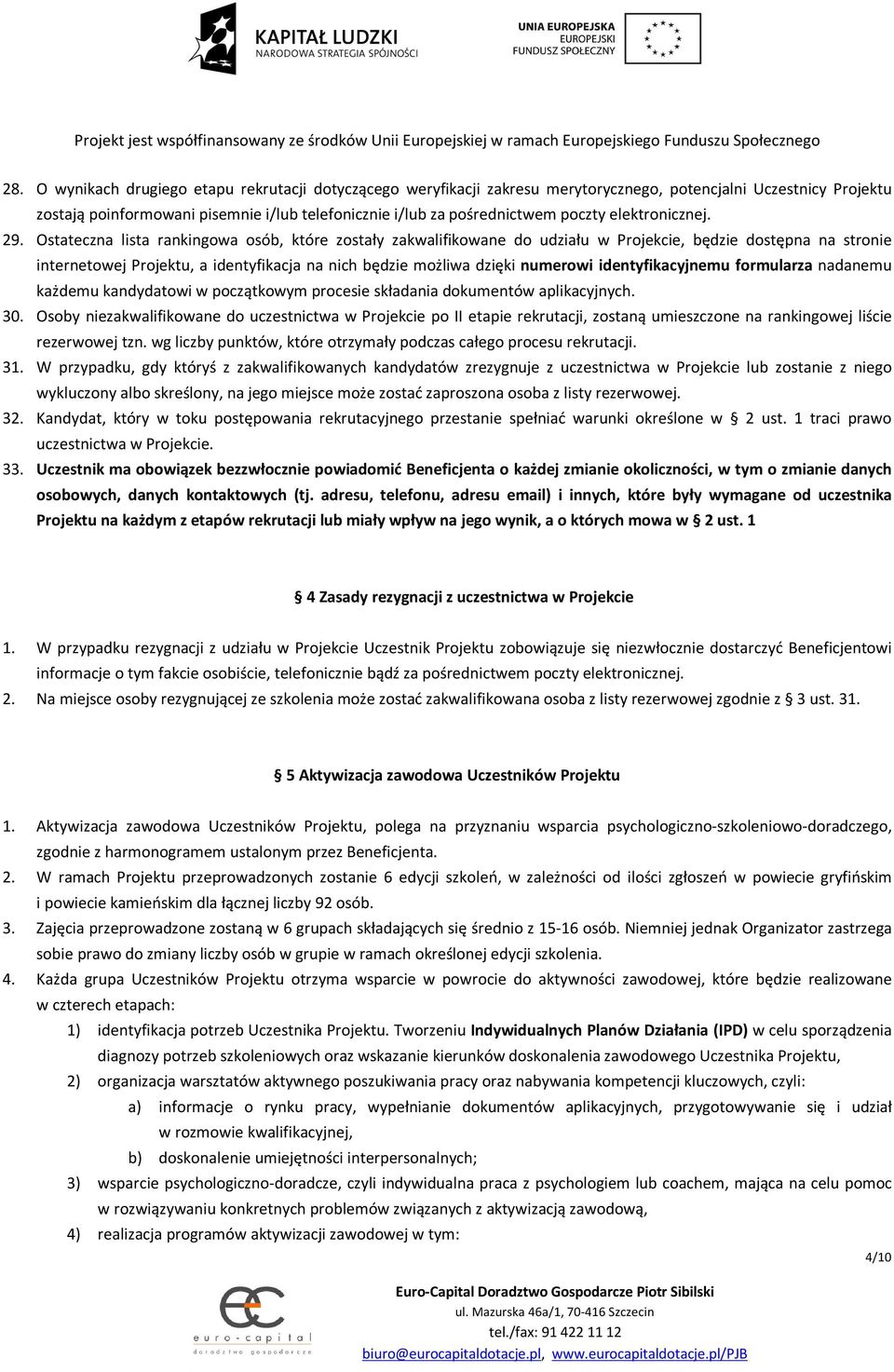 Ostateczna lista rankingowa osób, które zostały zakwalifikowane do udziału w Projekcie, będzie dostępna na stronie internetowej Projektu, a identyfikacja na nich będzie możliwa dzięki numerowi