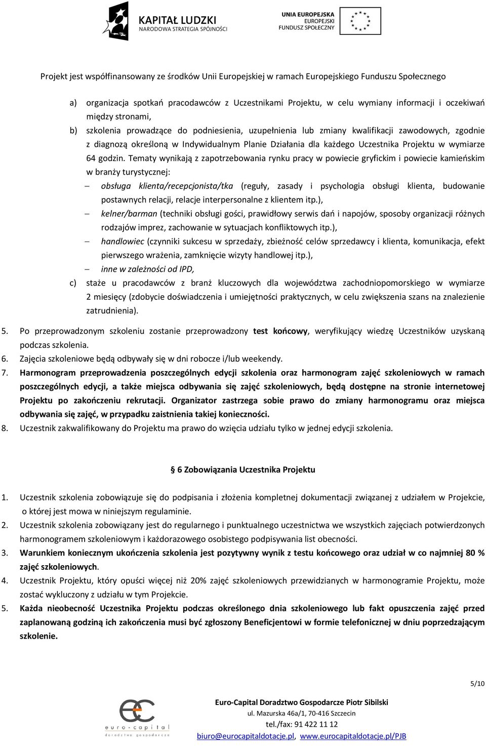 Tematy wynikają z zapotrzebowania rynku pracy w powiecie gryfickim i powiecie kamieńskim w branży turystycznej: obsługa klienta/recepcjonista/tka (reguły, zasady i psychologia obsługi klienta,