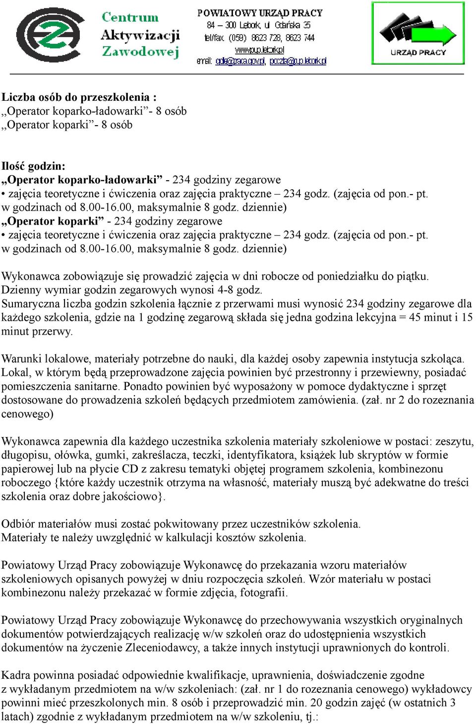 dziennie),,operator koparki - 234 godziny zegarowe zajęcia teoretyczne i ćwiczenia oraz  dziennie) Wykonawca zobowiązuje się prowadzić zajęcia w dni robocze od poniedziałku do piątku.