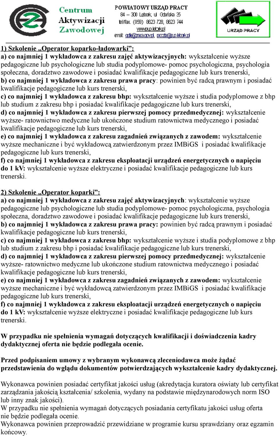 bhp: wykształcenie wyższe i studia podyplomowe z bhp lub studium z zakresu bhp i posiadać d) co najmniej 1 wykładowca z zakresu pierwszej pomocy przedmedycznej: wykształcenie wyższe- ratownictwo