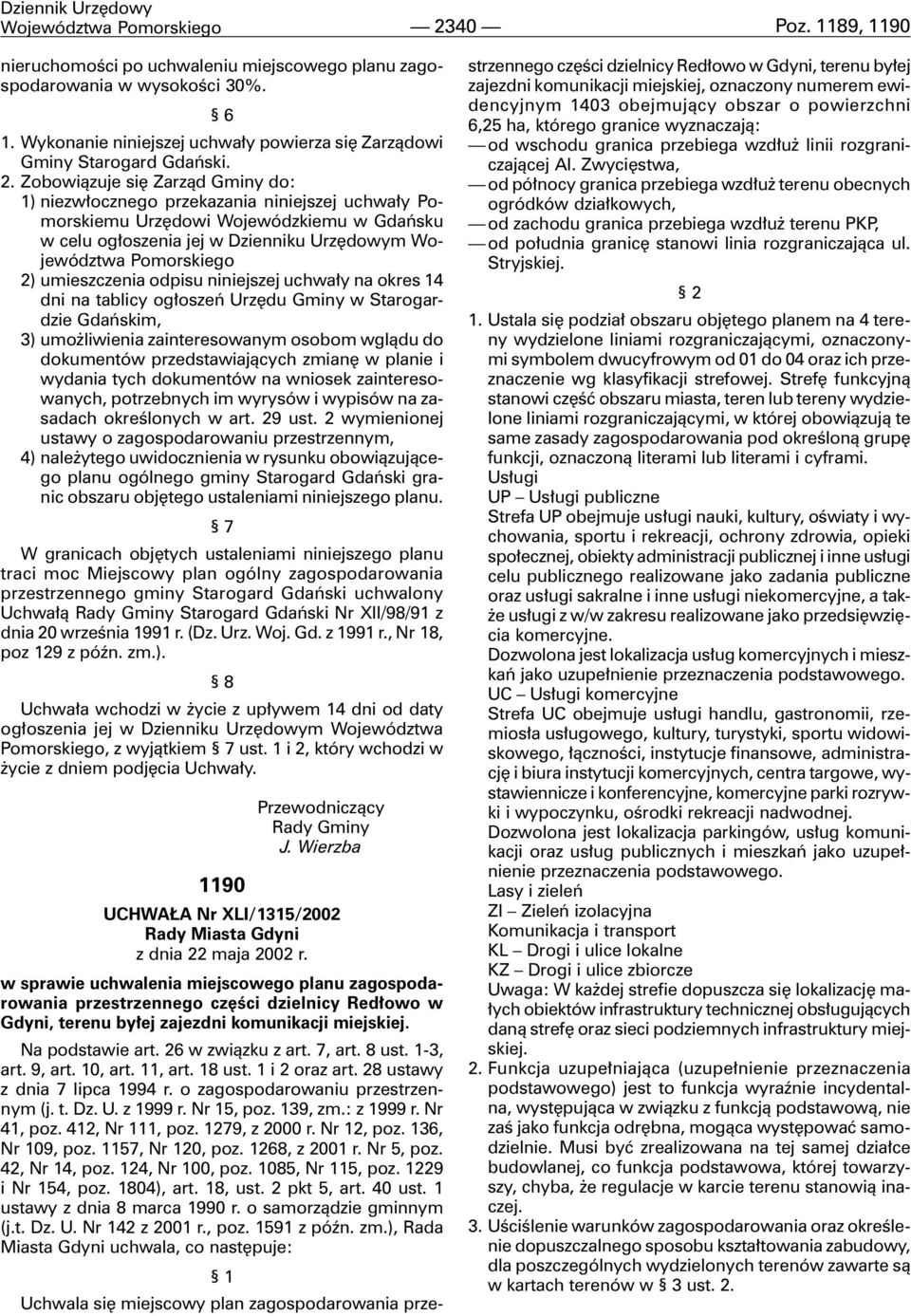 Zobowi¹zuje siê Zarz¹d Gminy do: 1) niezw³ocznego przekazania niniejszej uchwa³y Pomorskiemu Urzêdowi Wojewódzkiemu w Gdañsku w celu og³oszenia jej w Dzienniku Urzêdowym Województwa Pomorskiego 2)