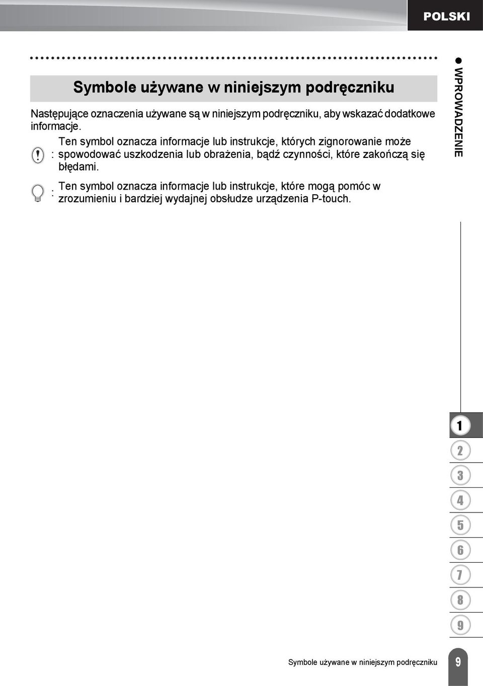 Ten symbol oznacza informacje lub instrukcje, których zignorowanie może : spowodować uszkodzenia lub obrażenia, bądź