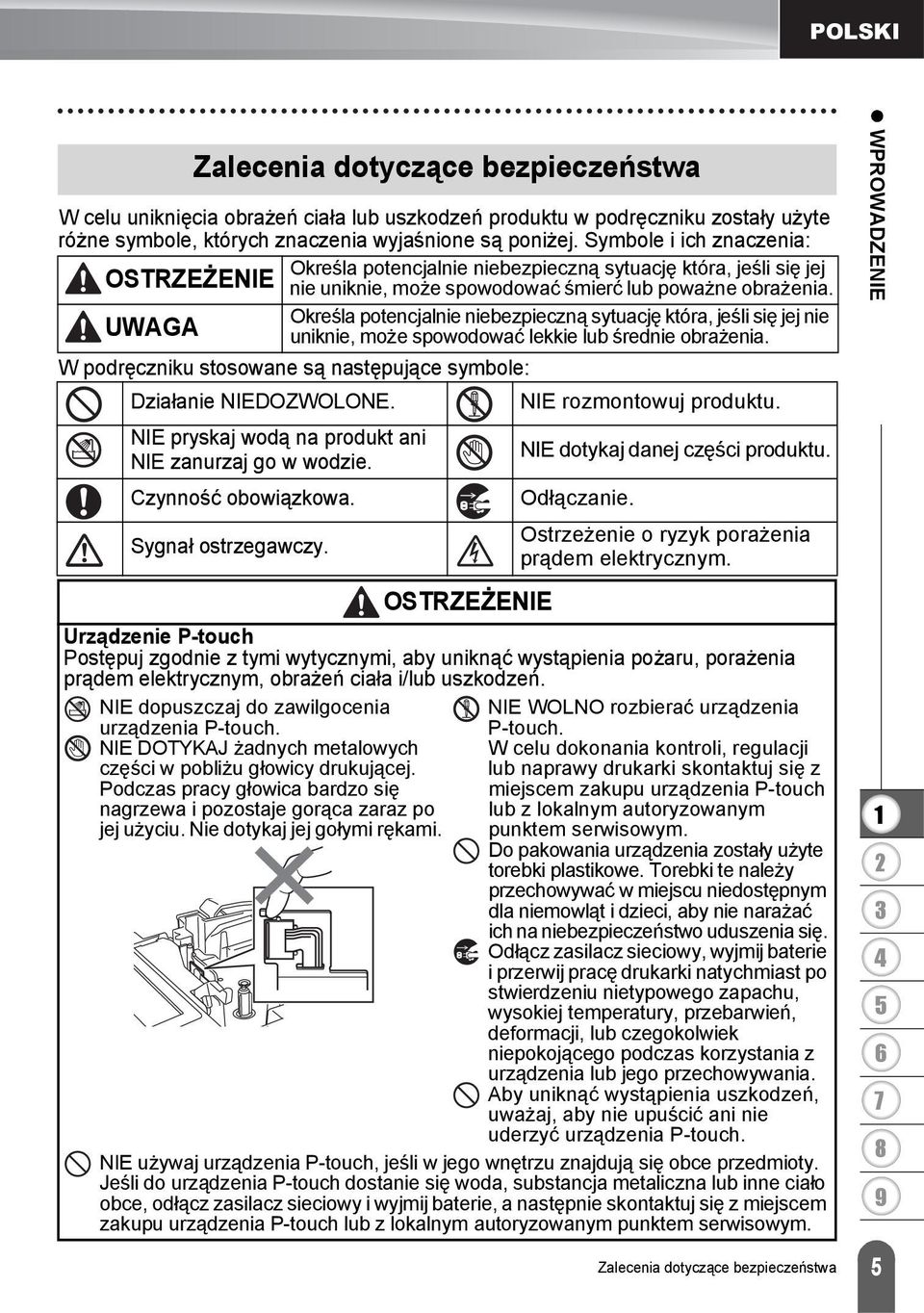 Określa potencjalnie niebezpieczną sytuację która, jeśli się jej nie UWAGA uniknie, może spowodować lekkie lub średnie obrażenia.