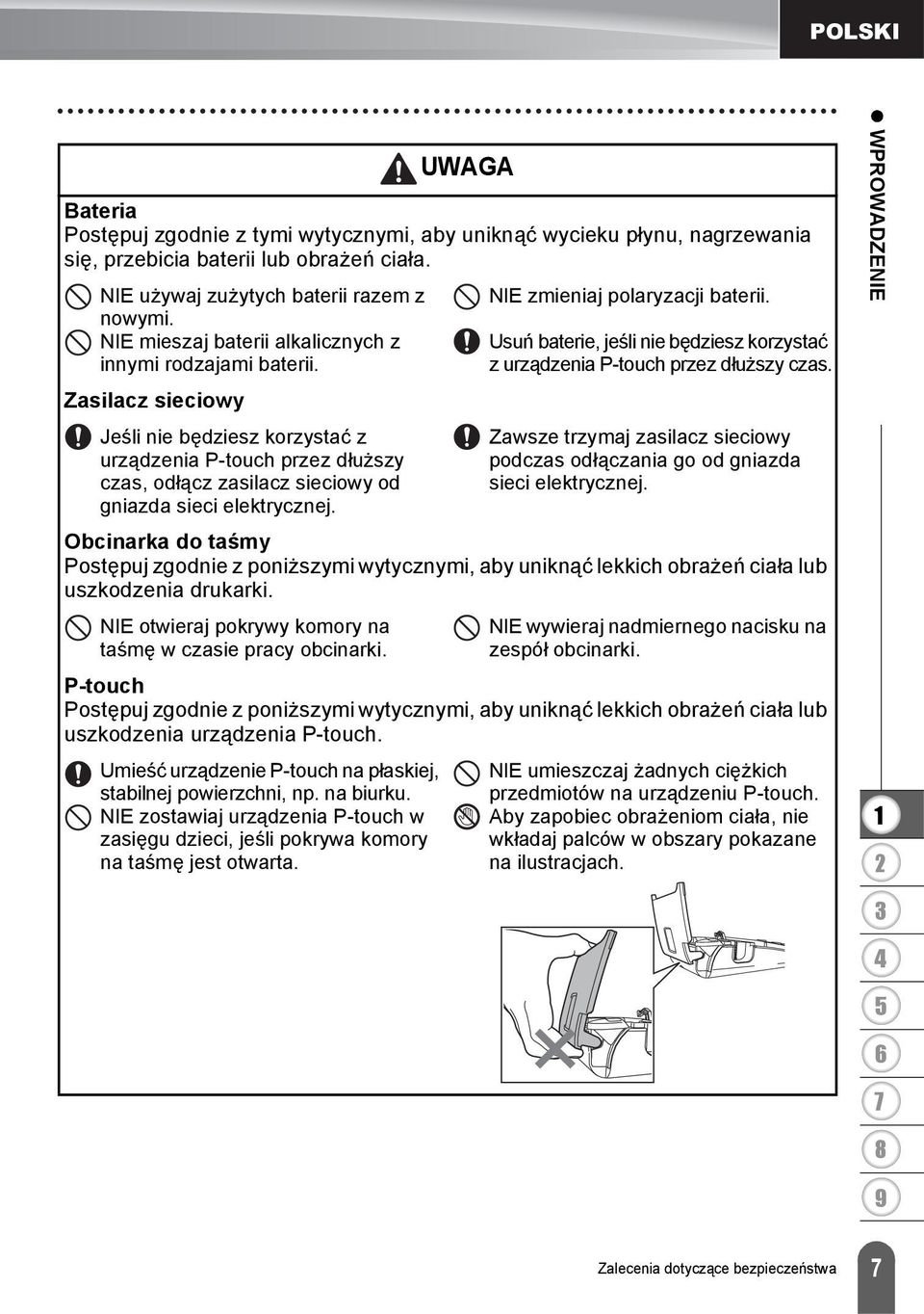 Zasilacz sieciowy Jeśli nie będziesz korzystać z urządzenia P-touch przez dłuższy czas, odłącz zasilacz sieciowy od gniazda sieci elektrycznej. NIE zmieniaj polaryzacji baterii.
