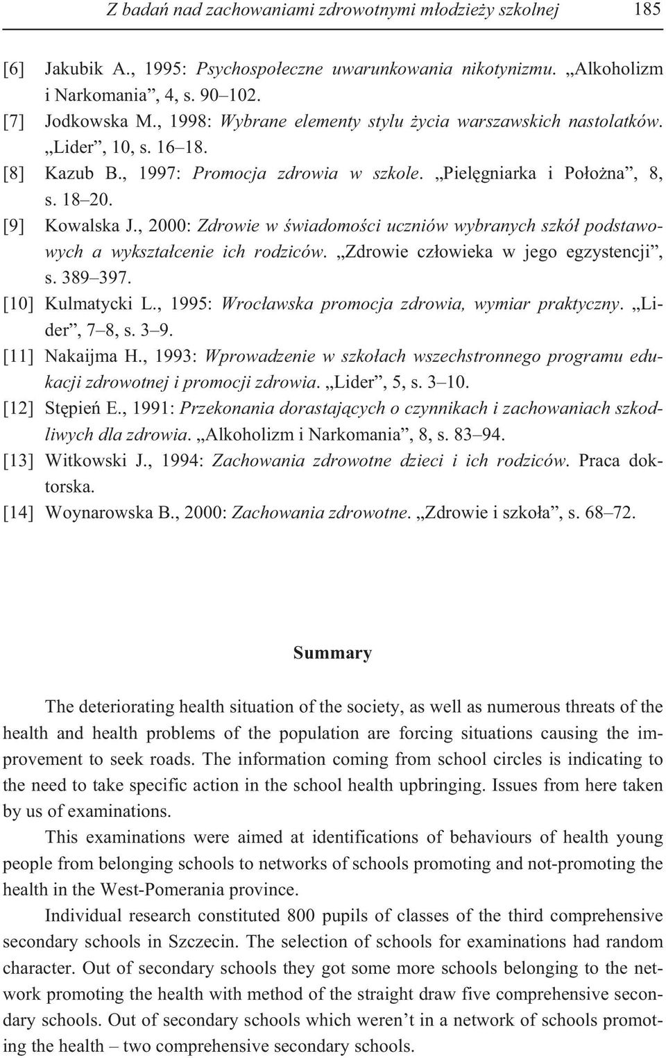 , 2000: Zdrowie w wiadomo ci uczniów wybranych szkó podstawowych a wykszta cenie ich rodziców. Zdrowie cz owieka w jego egzystencji, s. 389 397. [10] Kulmatycki L.