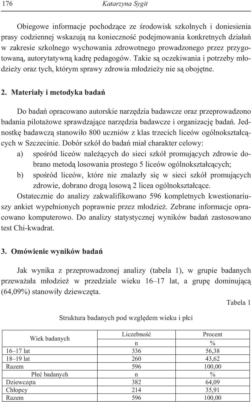 Materia y i metodyka bada Do bada opracowano autorskie narz dzia badawcze oraz przeprowadzono badania pilota owe sprawdzaj ce narz dzia badawcze i organizacj bada.