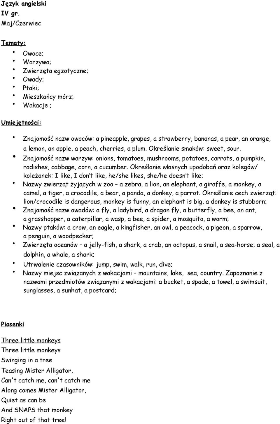 a lemon, an apple, a peach, cherries, a plum. Określanie smaków: sweet, sour. Znajomość nazw warzyw: onions, tomatoes, mushrooms, potatoes, carrots, a pumpkin, radishes, cabbage, corn, a cucumber.