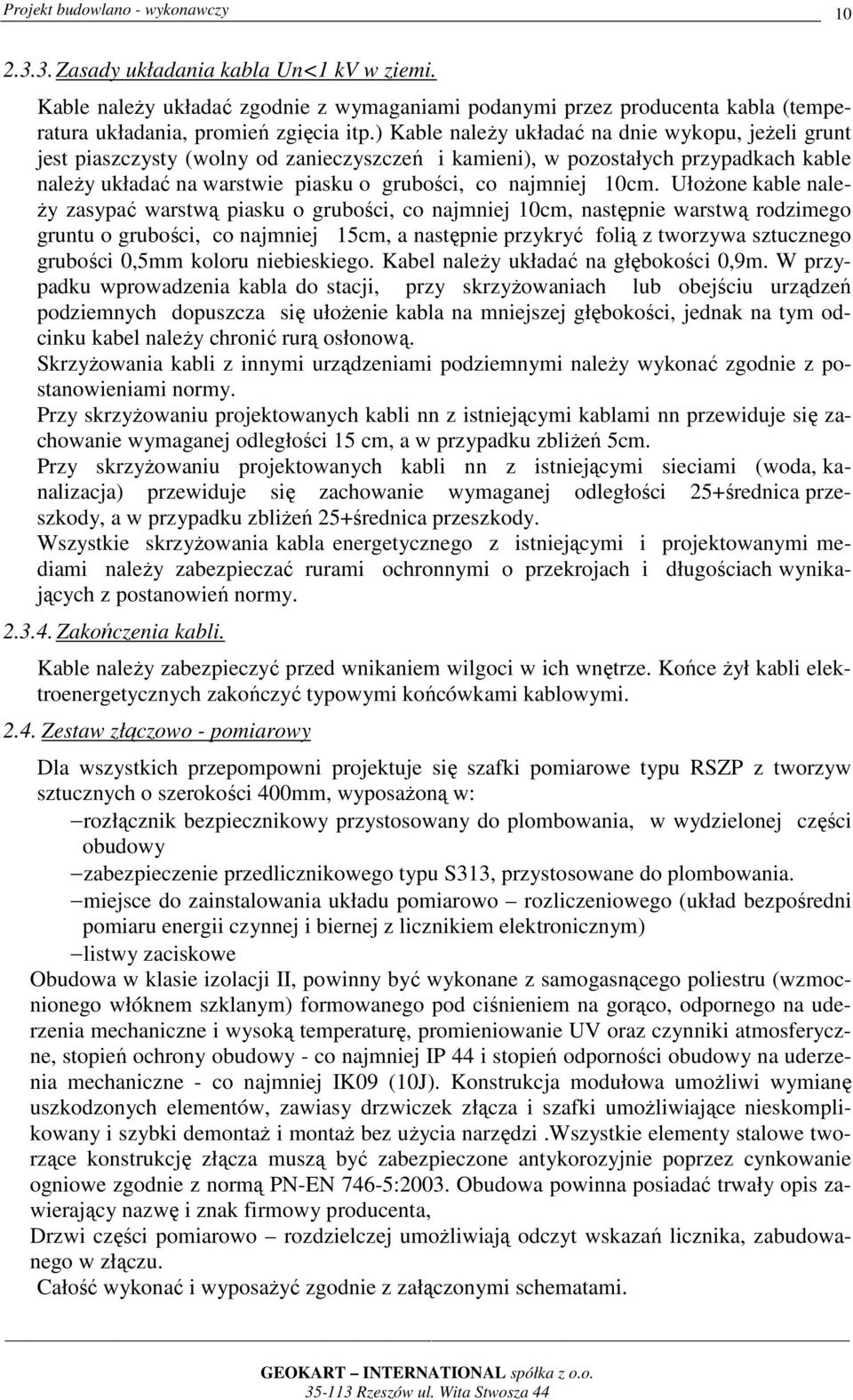 10cm. Ułożone kable należy zasypać warstwą piasku o grubości, co najmniej 10cm, następnie warstwą rodzimego gruntu o grubości, co najmniej 15cm, a następnie przykryć folią z tworzywa sztucznego