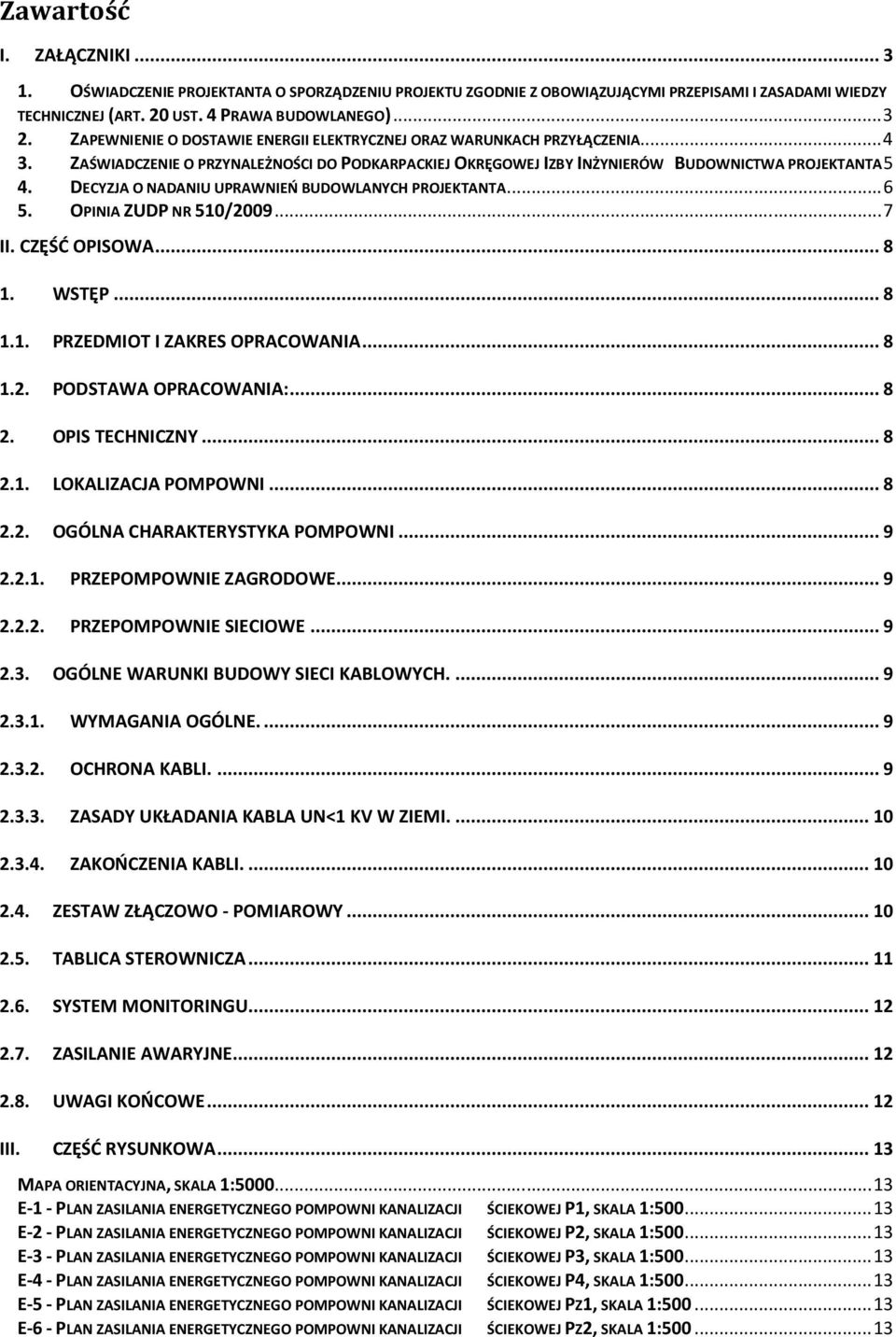 DECYZJA O NADANIU UPRAWNIEŃ BUDOWLANYCH PROJEKTANTA... 6 5. OPINIA ZUDP NR 510/2009... 7 II. CZĘŚĆ OPISOWA... 8 1. WSTĘP... 8 1.1. PRZEDMIOT I ZAKRES OPRACOWANIA... 8 1.2. PODSTAWA OPRACOWANIA:... 8 2.