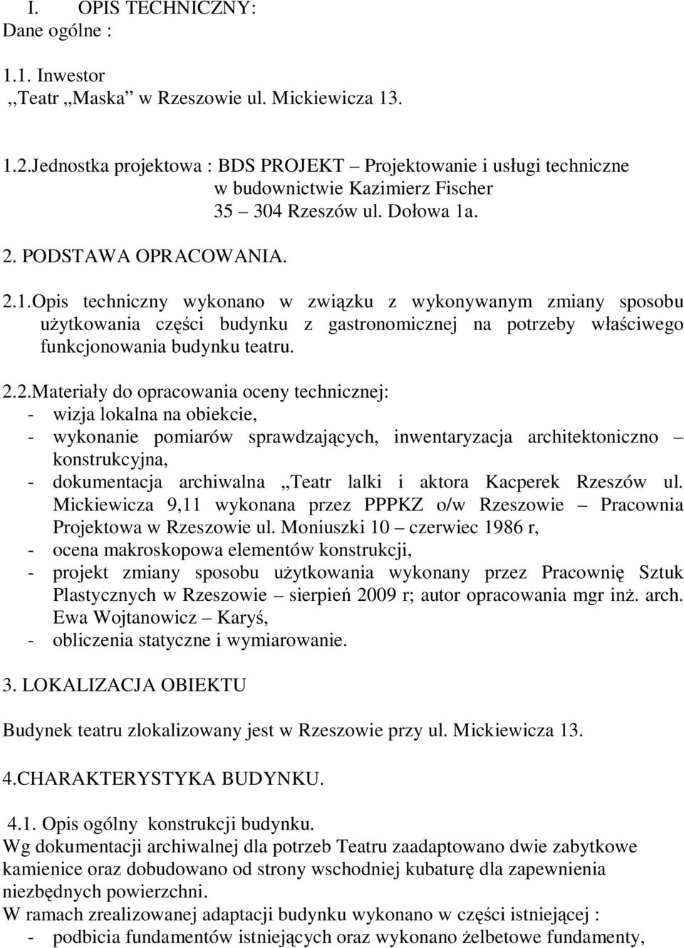 . 2. PODSTAWA OPRACOWANIA. 2.1.Opis techniczny wyonano w zwi zu z wyonywanym zmiany sposobu ytowania cz ci budynu z gastronomicznej na potrzeby w ciwego uncjonowania budynu teatru. 2.2.Materia y do