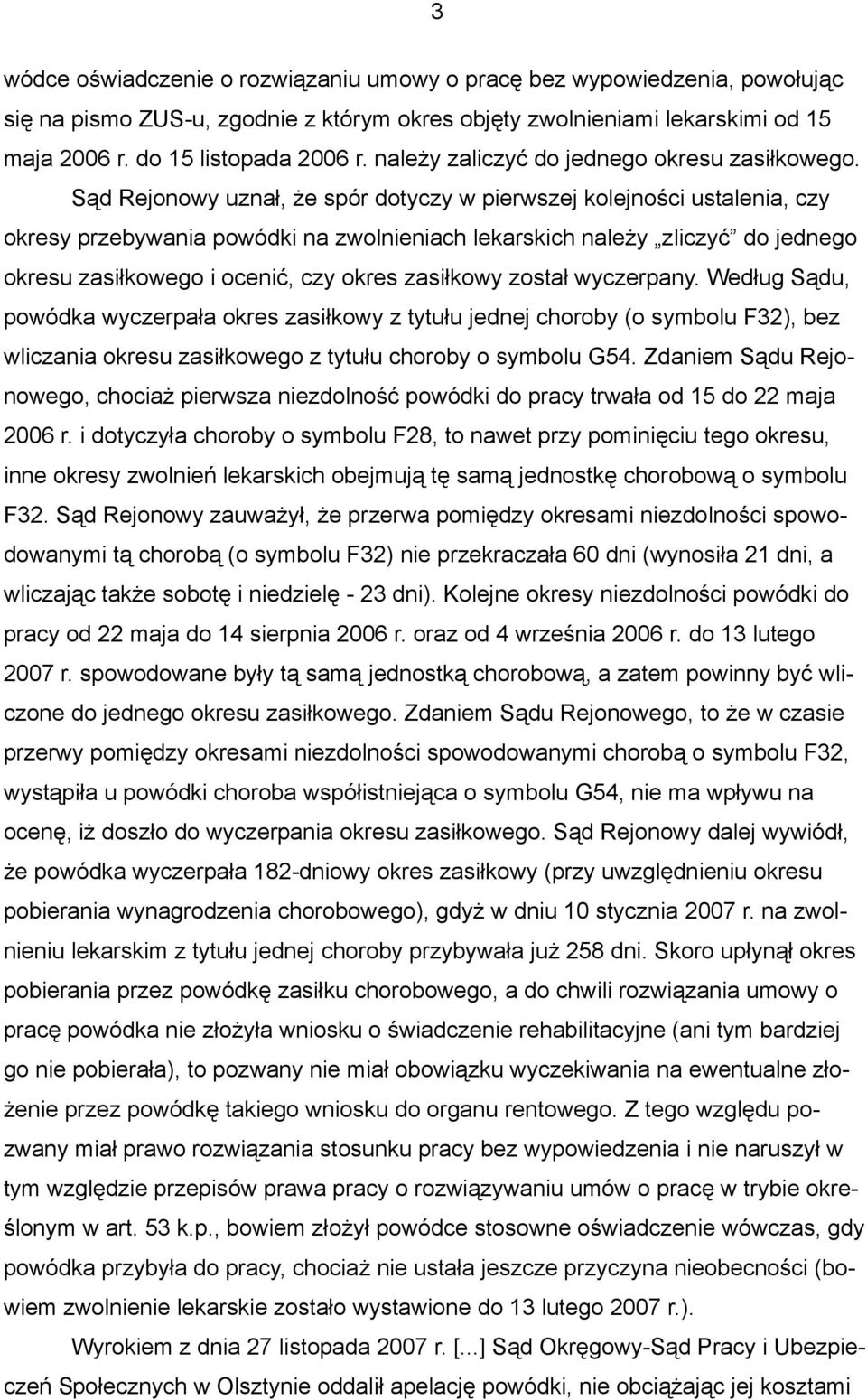 Sąd Rejonowy uznał, że spór dotyczy w pierwszej kolejności ustalenia, czy okresy przebywania powódki na zwolnieniach lekarskich należy zliczyć do jednego okresu zasiłkowego i ocenić, czy okres