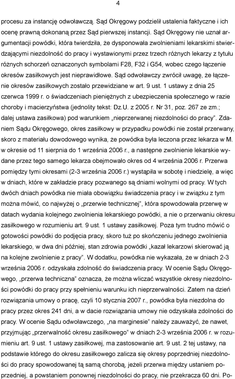 schorzeń oznaczonych symbolami F28, F32 i G54, wobec czego łączenie okresów zasiłkowych jest nieprawidłowe. Sąd odwoławczy zwrócił uwagę, że łączenie okresów zasiłkowych zostało przewidziane w art.