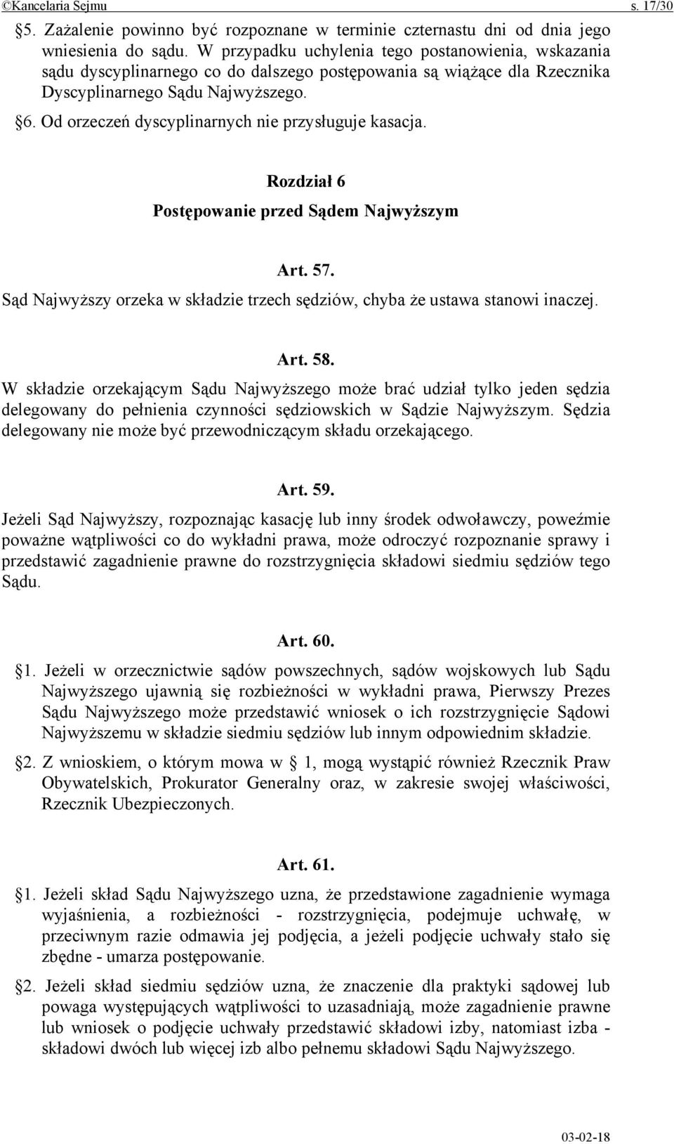 Od orzeczeń dyscyplinarnych nie przysługuje kasacja. Rozdział 6 Postępowanie przed Sądem Najwyższym Art. 57. Sąd Najwyższy orzeka w składzie trzech sędziów, chyba że ustawa stanowi inaczej. Art. 58.