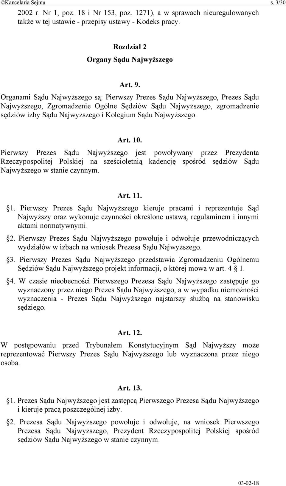 Najwyższego. Art. 10. Pierwszy Prezes Sądu Najwyższego jest powoływany przez Prezydenta Rzeczypospolitej Polskiej na sześcioletnią kadencję spośród sędziów Sądu Najwyższego w stanie czynnym. Art. 11.