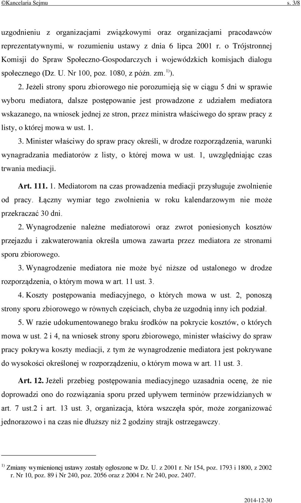 Jeżeli strony sporu zbiorowego nie porozumieją się w ciągu 5 dni w sprawie wyboru mediatora, dalsze postępowanie jest prowadzone z udziałem mediatora wskazanego, na wniosek jednej ze stron, przez