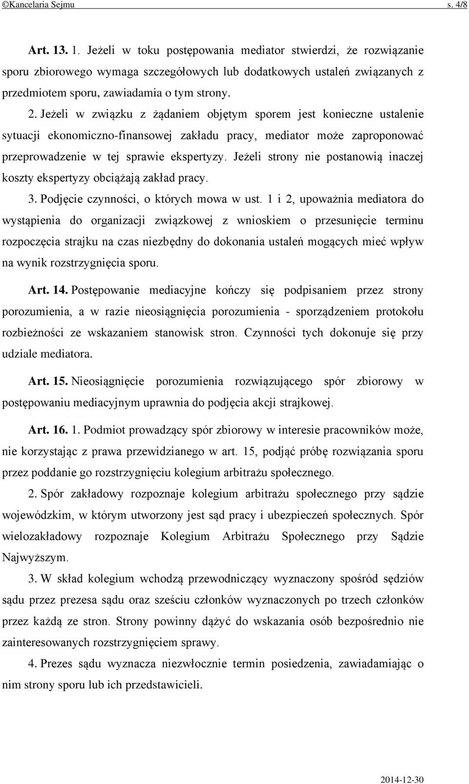 Jeżeli w związku z żądaniem objętym sporem jest konieczne ustalenie sytuacji ekonomiczno-finansowej zakładu pracy, mediator może zaproponować przeprowadzenie w tej sprawie ekspertyzy.