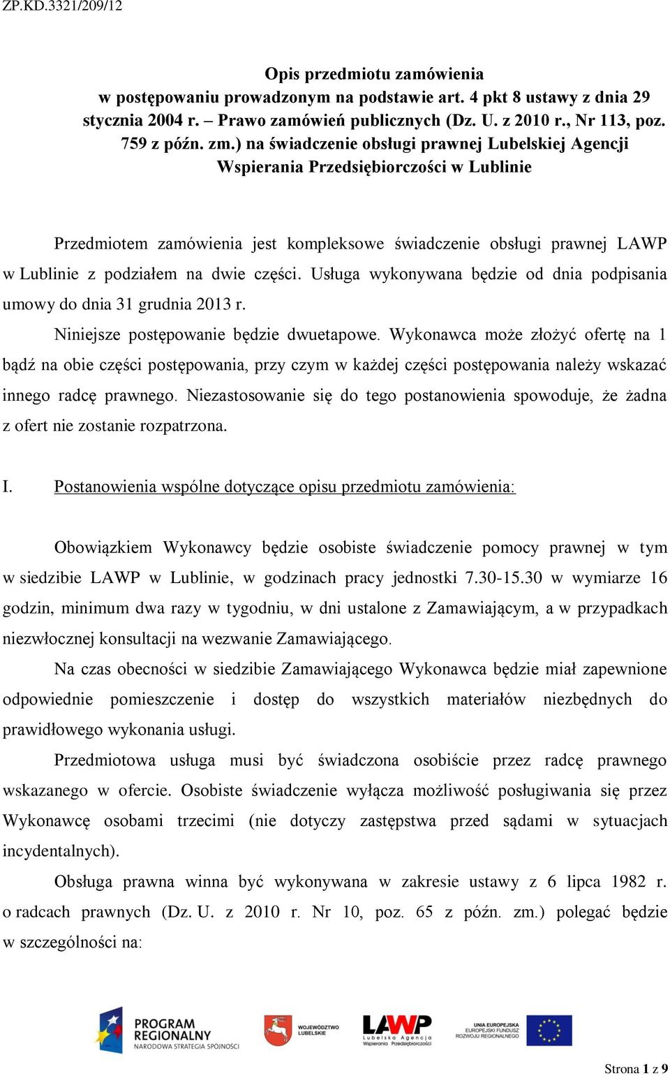 ) na świadczenie obsługi prawnej Lubelskiej Agencji Wspierania Przedsiębiorczości w Lublinie Przedmiotem zamówienia jest kompleksowe świadczenie obsługi prawnej LAWP w Lublinie z podziałem na dwie